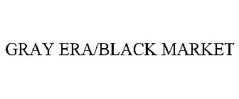 GRAY ERA/BLACK MARKET