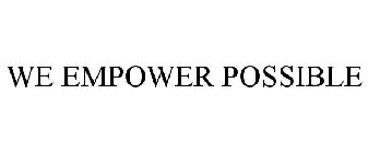 WE EMPOWER POSSIBLE
