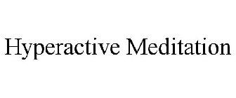 HYPERACTIVE MEDITATION