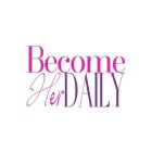 BECOME HER DAILY