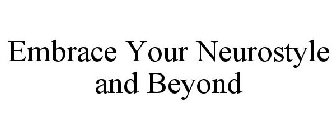 EMBRACE YOUR NEUROSTYLE AND BEYOND