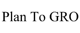 PLAN TO GRO