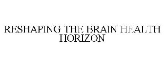 RESHAPING THE BRAIN HEALTH HORIZON