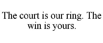 THE COURT IS OUR RING. THE WIN IS YOURS.