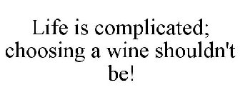 LIFE IS COMPLICATED; CHOOSING A WINE SHOULDN'T BE!