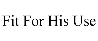 FIT FOR HIS USE