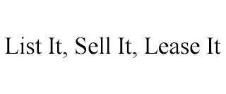 LIST IT, SELL IT, LEASE IT