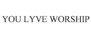 YOU LYVE WORSHIP