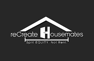 RECREATE HOUSEMATES SPLIT EQUITY. NOT RENT.NT.