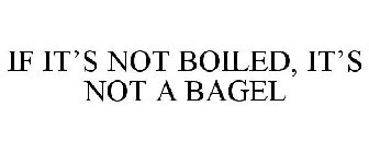 IF IT'S NOT BOILED, IT'S NOT A BAGEL