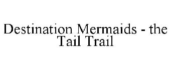 DESTINATION MERMAIDS - THE TAIL TRAIL