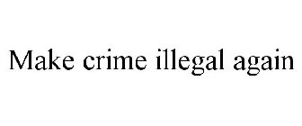 MAKE CRIME ILLEGAL AGAIN