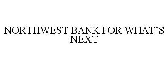 NORTHWEST BANK FOR WHAT'S NEXT