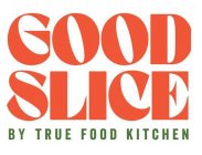 GOOD SLICE BY TRUE FOOD KITCHEN