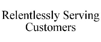 RELENTLESSLY SERVING CUSTOMERS