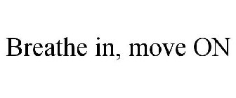 BREATHE IN, MOVE ON