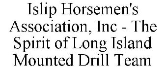 ISLIP HORSEMEN'S ASSOCIATION, INC - THE SPIRIT OF LONG ISLAND MOUNTED DRILL TEAM