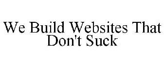 WE BUILD WEBSITES THAT DON'T SUCK