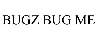 BUGZ BUG ME