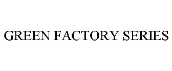 GREEN FACTORY SERIES