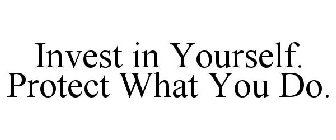 INVEST IN YOURSELF. PROTECT WHAT YOU DO.