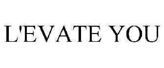 L'EVATE YOU