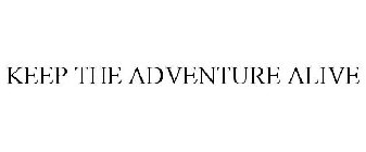 KEEP THE ADVENTURE ALIVE