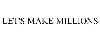 LET'S MAKE MILLIONS