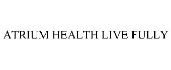 ATRIUM HEALTH LIVE FULLY