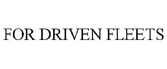 FOR DRIVEN FLEETS