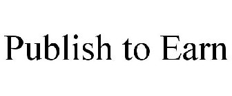 PUBLISH TO EARN