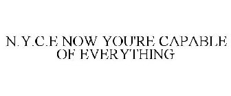 N.Y.C.E NOW YOU'RE CAPABLE OF EVERYTHING