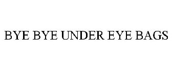 BYE BYE UNDER EYE BAGS