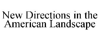 NEW DIRECTIONS IN THE AMERICAN LANDSCAPE