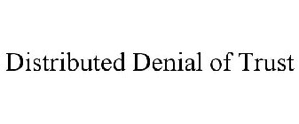 DISTRIBUTED DENIAL OF TRUST