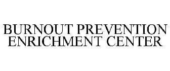 BURNOUT PREVENTION ENRICHMENT CENTER