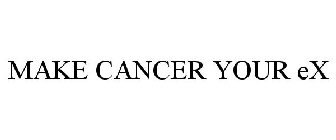 MAKE CANCER YOUR EX