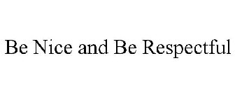 BE NICE AND BE RESPECTFUL