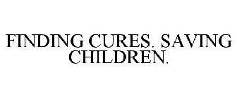 FINDING CURES. SAVING CHILDREN.