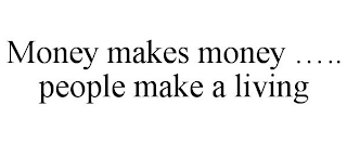 MONEY MAKES MONEY ..... PEOPLE MAKE A LIVING