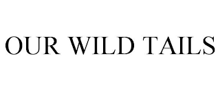 OUR WILD TAILS