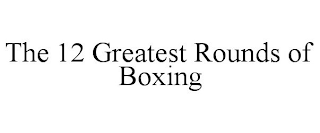 THE 12 GREATEST ROUNDS OF BOXING