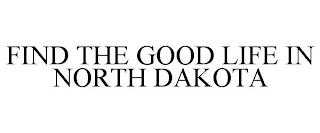 FIND THE GOOD LIFE IN NORTH DAKOTA