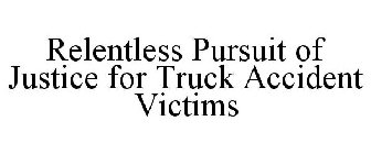 RELENTLESS PURSUIT OF JUSTICE FOR TRUCK ACCIDENT VICTIMS