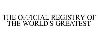 THE OFFICIAL REGISTRY OF THE WORLD'S GREATEST