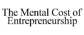 THE MENTAL COST OF ENTREPRENEURSHIP
