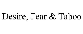 DESIRE, FEAR & TABOO