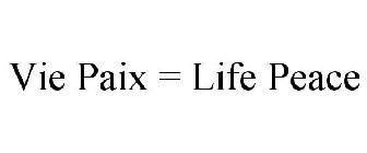 VIE PAIX = LIFE PEACE