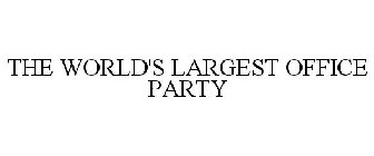 THE WORLD'S LARGEST OFFICE PARTY