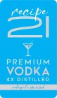 RECIPE 21 PREMIUM VODKA 4X DISTILLED COLORFUL + SPIRITED